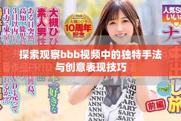 探索观察bbb视频中的独特手法与创意表现技巧
