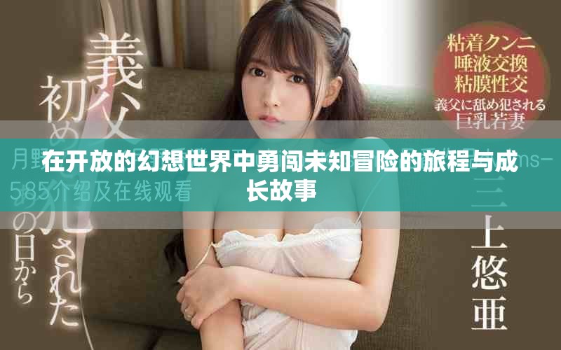 在开放的幻想世界中勇闯未知冒险的旅程与成长故事