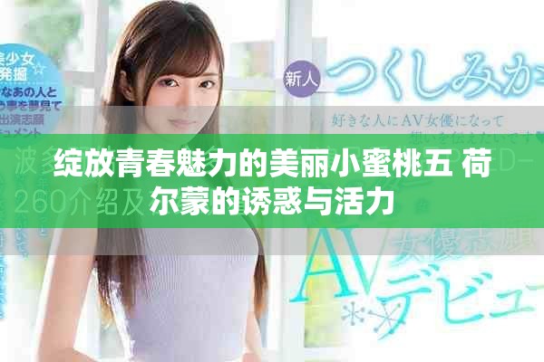 绽放青春魅力的美丽小蜜桃五 荷尔蒙的诱惑与活力