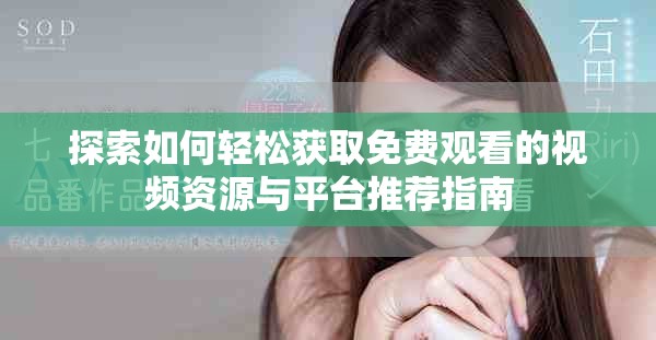 探索如何轻松获取免费观看的视频资源与平台推荐指南