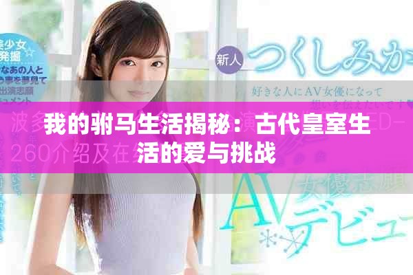 我的驸马生活揭秘：古代皇室生活的爱与挑战