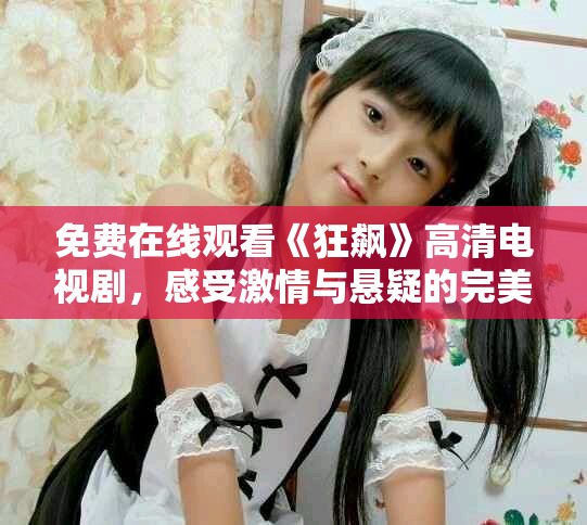 免费在线观看《狂飙》高清电视剧，感受激情与悬疑的完美结合