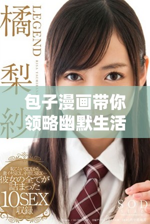 包子漫画带你领略幽默生活中的无限乐趣和温馨瞬间