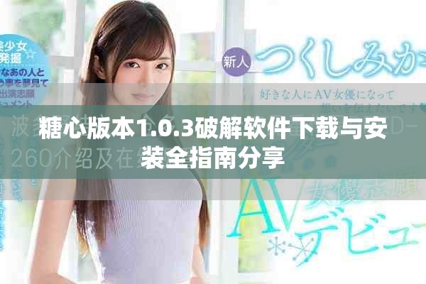 糖心版本1.0.3破解软件下载与安装全指南分享