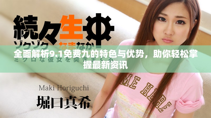 全面解析9.1免费九的特色与优势，助你轻松掌握最新资讯