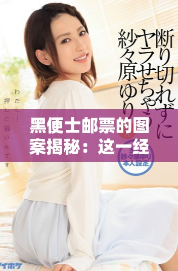 黑便士邮票的图案揭秘：这一经典邮票背后的历史人物是谁