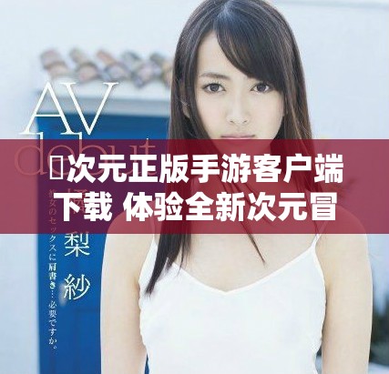 囧次元正版手游客户端下载 体验全新次元冒险乐趣
