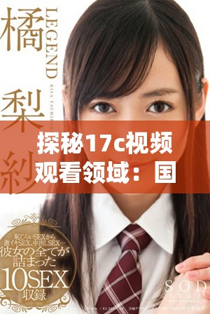 探秘17c视频观看领域：国产aa作品的魅力与特色分析