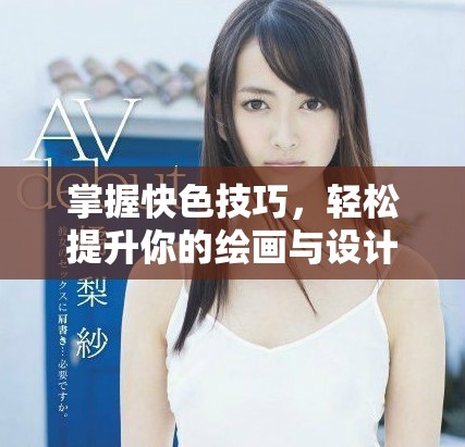 掌握快色技巧，轻松提升你的绘画与设计水平！