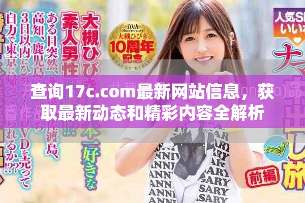 查询17c.com最新网站信息，获取最新动态和精彩内容全解析