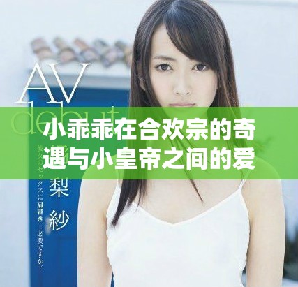 小乖乖在合欢宗的奇遇与小皇帝之间的爱恨纠葛