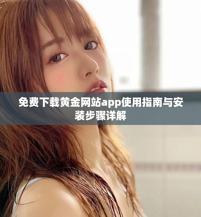 免费下载黄金网站app使用指南与安装步骤详解