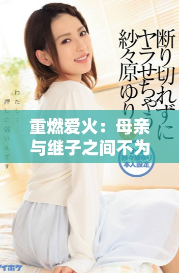 重燃爱火：母亲与继子之间不为人知的情感纠葛