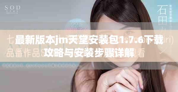 最新版本jm天堂安装包1.7.6下载攻略与安装步骤详解