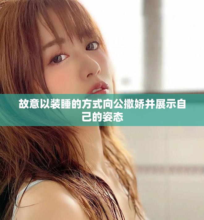 故意以装睡的方式向公撒娇并展示自己的姿态