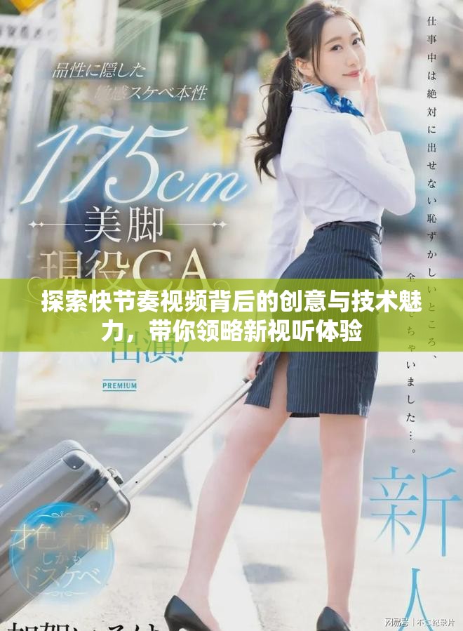 探索快节奏视频背后的创意与技术魅力，带你领略新视听体验