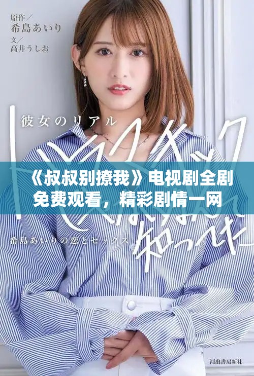 《叔叔别撩我》电视剧全剧免费观看，精彩剧情一网打尽！