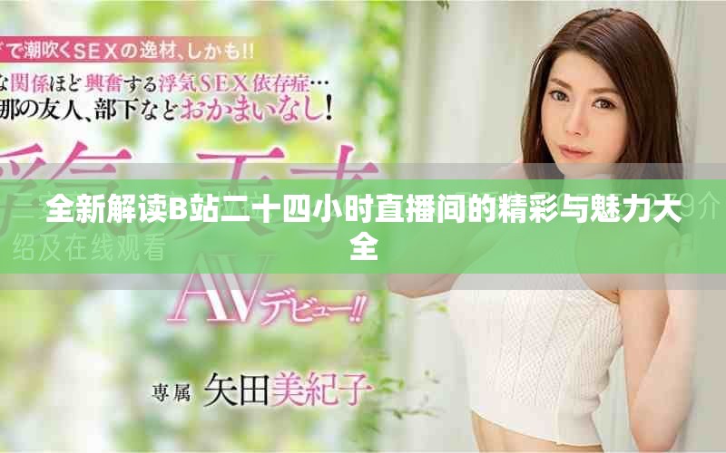 全新解读B站二十四小时直播间的精彩与魅力大全