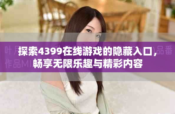 探索4399在线游戏的隐藏入口，畅享无限乐趣与精彩内容