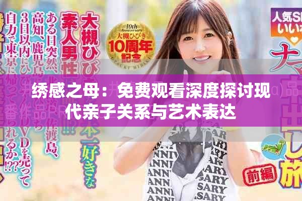 绣感之母：免费观看深度探讨现代亲子关系与艺术表达