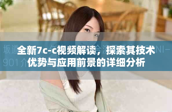 全新7c-c视频解读，探索其技术优势与应用前景的详细分析