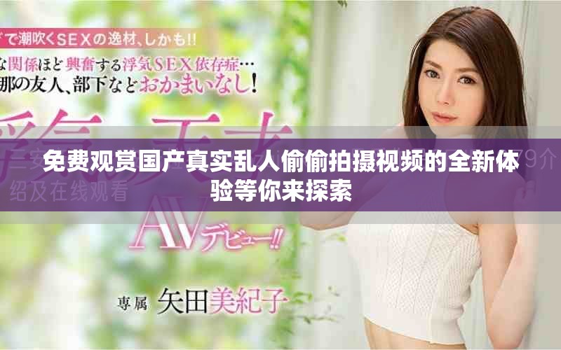 免费观赏国产真实乱人偷偷拍摄视频的全新体验等你来探索