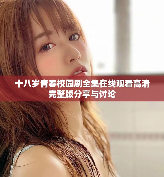 十八岁青春校园剧全集在线观看高清完整版分享与讨论