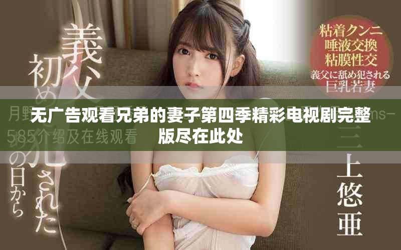 无广告观看兄弟的妻子第四季精彩电视剧完整版尽在此处