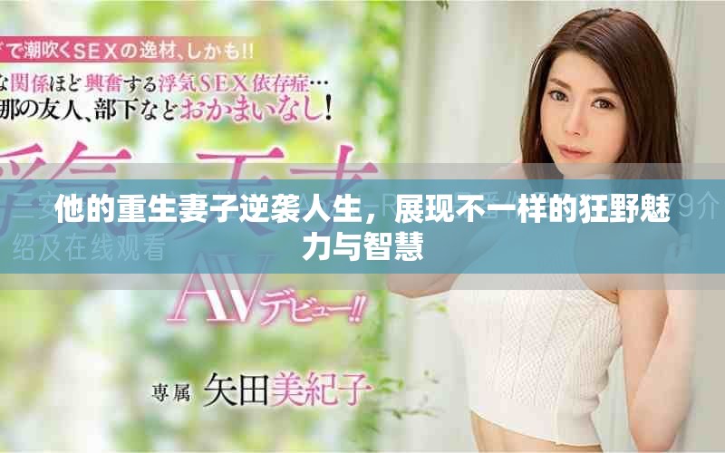 他的重生妻子逆袭人生，展现不一样的狂野魅力与智慧