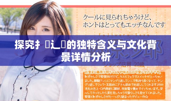探究扌喿辶畐的独特含义与文化背景详情分析