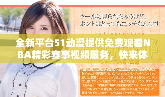全新平台51动漫提供免费观看NBA精彩赛事视频服务，快来体验吧