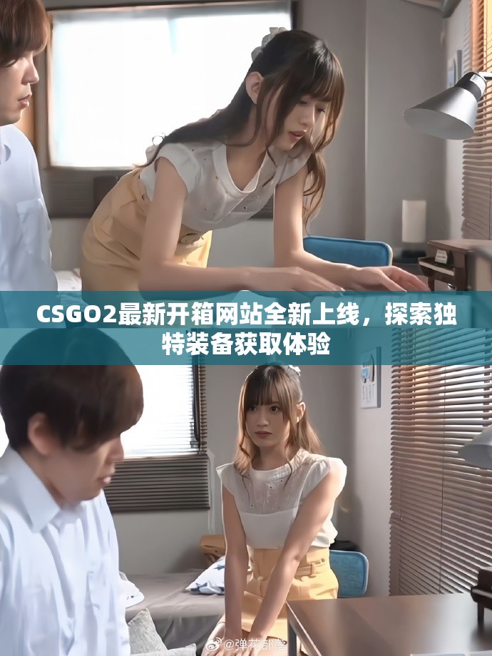 CSGO2最新开箱网站全新上线，探索独特装备获取体验