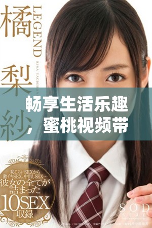 畅享生活乐趣，蜜桃视频带你领略精彩新视界
