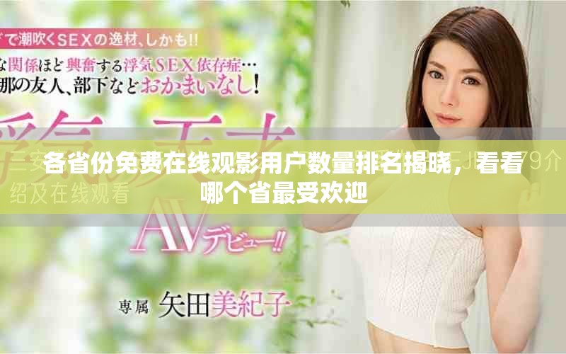 各省份免费在线观影用户数量排名揭晓，看看哪个省最受欢迎