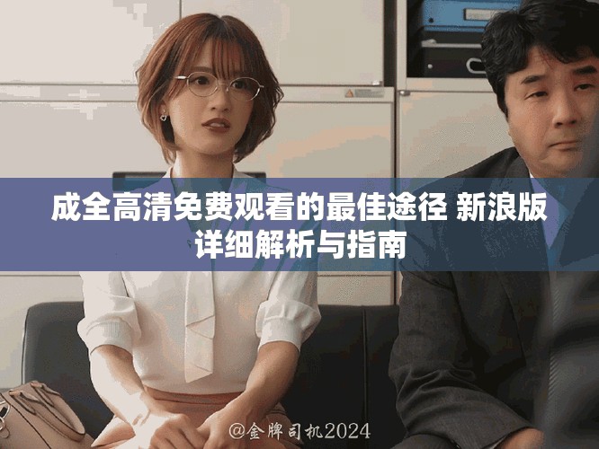 成全高清免费观看的最佳途径 新浪版详细解析与指南