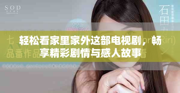 轻松看家里家外这部电视剧，畅享精彩剧情与感人故事