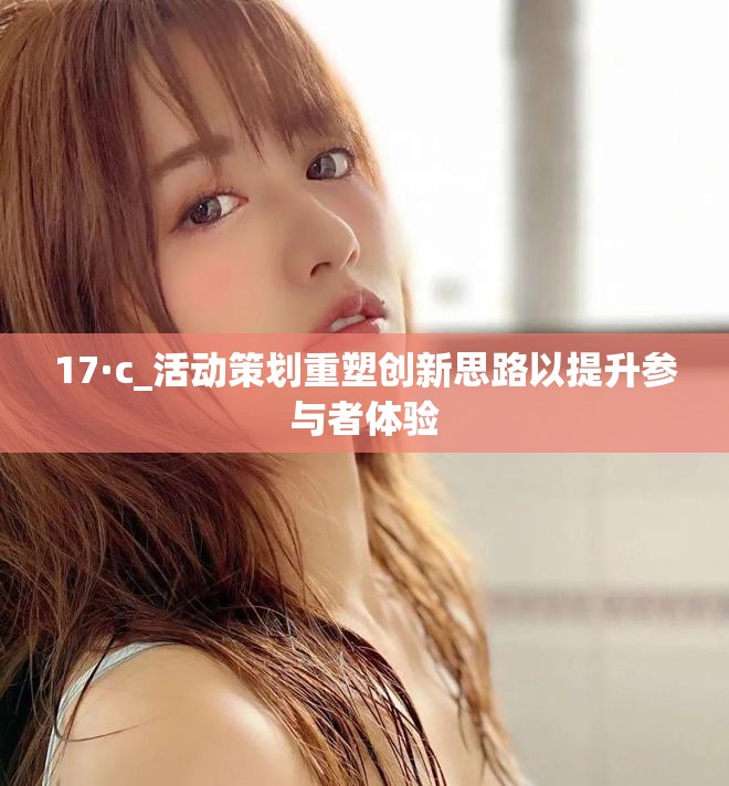 17·c_活动策划重塑创新思路以提升参与者体验
