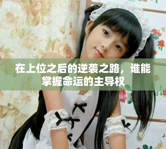 在上位之后的逆袭之路，谁能掌握命运的主导权