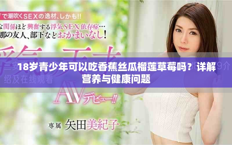 18岁青少年可以吃香蕉丝瓜榴莲草莓吗？详解营养与健康问题