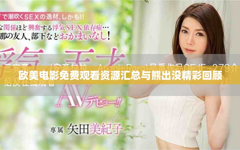 欧美电影免费观看资源汇总与熊出没精彩回顾
