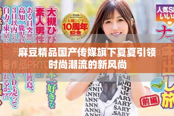麻豆精品国产传媒旗下夏夏引领时尚潮流的新风尚