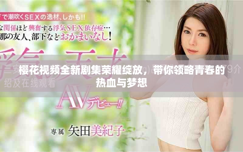 樱花视频全新剧集荣耀绽放，带你领略青春的热血与梦想