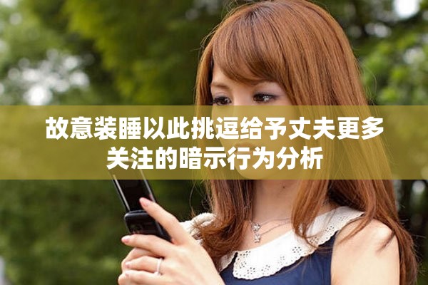 故意装睡以此挑逗给予丈夫更多关注的暗示行为分析
