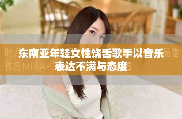 东南亚年轻女性饶舌歌手以音乐表达不满与态度