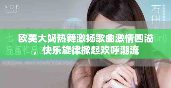 欧美大妈热舞激扬歌曲激情四溢，快乐旋律掀起欢呼潮流