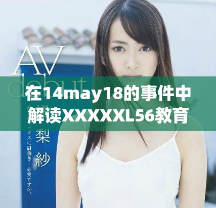 在14may18的事件中解读XXXXXL56教育40922的影响与启示