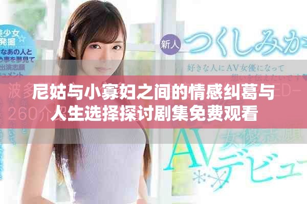 尼姑与小寡妇之间的情感纠葛与人生选择探讨剧集免费观看