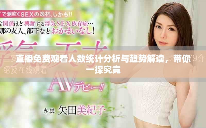 直播免费观看人数统计分析与趋势解读，带你一探究竟