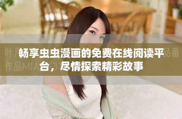 畅享虫虫漫画的免费在线阅读平台，尽情探索精彩故事