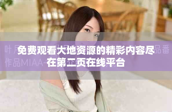 免费观看大地资源的精彩内容尽在第二页在线平台